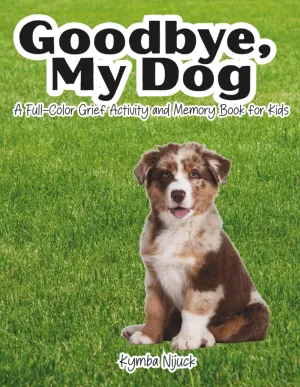 Goodbye My Dog: A Gentle Grief Activity and Memory Book for Children Coping with the Loss of a Pet Dog  Includes Therapeutic Exercises and Child Psychologist-Approved Guidance (Goodbye My Pet) Paperback  June 8, 2025